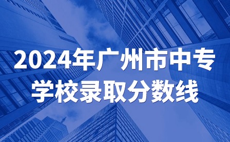 2024年广州市中专学校录取分数线