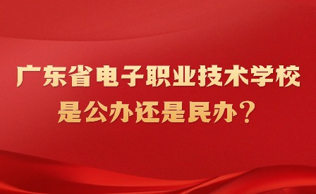2024年广东省电子职业技术学校是公办还是民办?