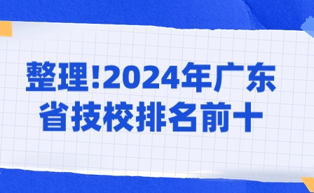 整理!2024年广东省技校排名前十